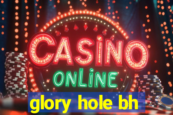 glory hole bh